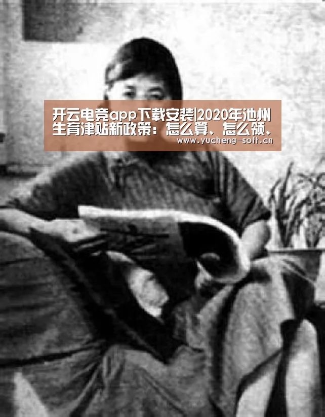 开云电竞app下载安装|2020年池州生育津贴新政策:怎么算、怎么领、领取条件(图3) 开云电竞app下载安装